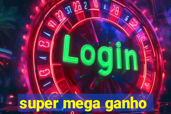 super mega ganho